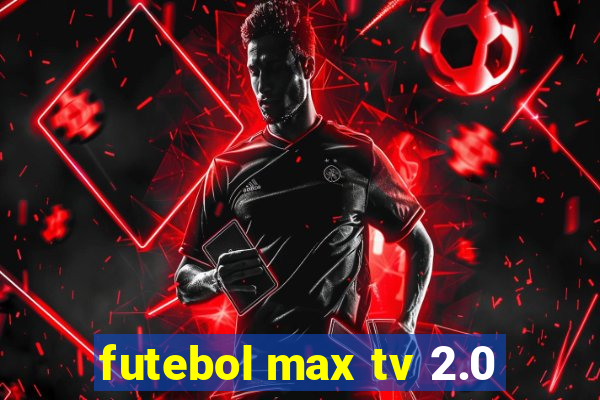 futebol max tv 2.0